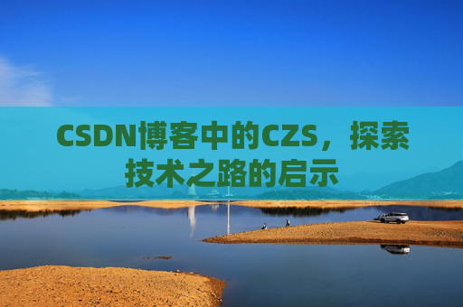 CSDN博客中的CZS，探索技术之路的启示